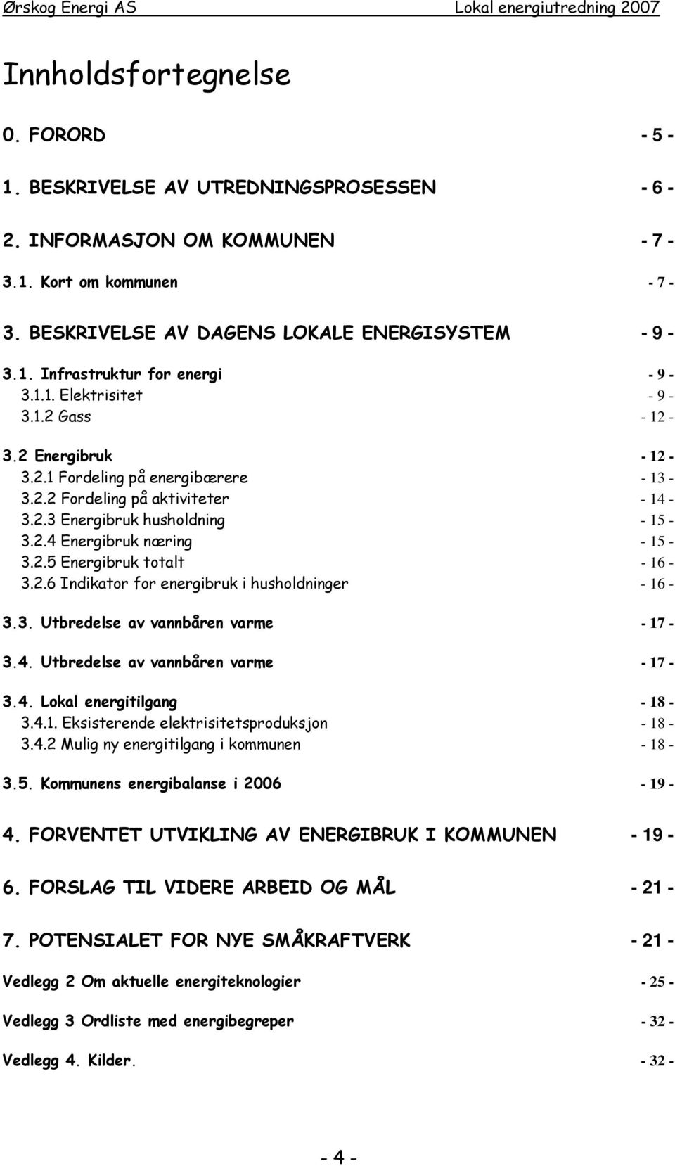 2.6 Indikator for energibruk i husholdninger - 16-3.3. Utbredelse av vannbåren varme - 17-3.4. Utbredelse av vannbåren varme - 17-3.4. Lokal energitilgang - 18-3.4.1. Eksisterende elektrisitetsproduksjon - 18-3.