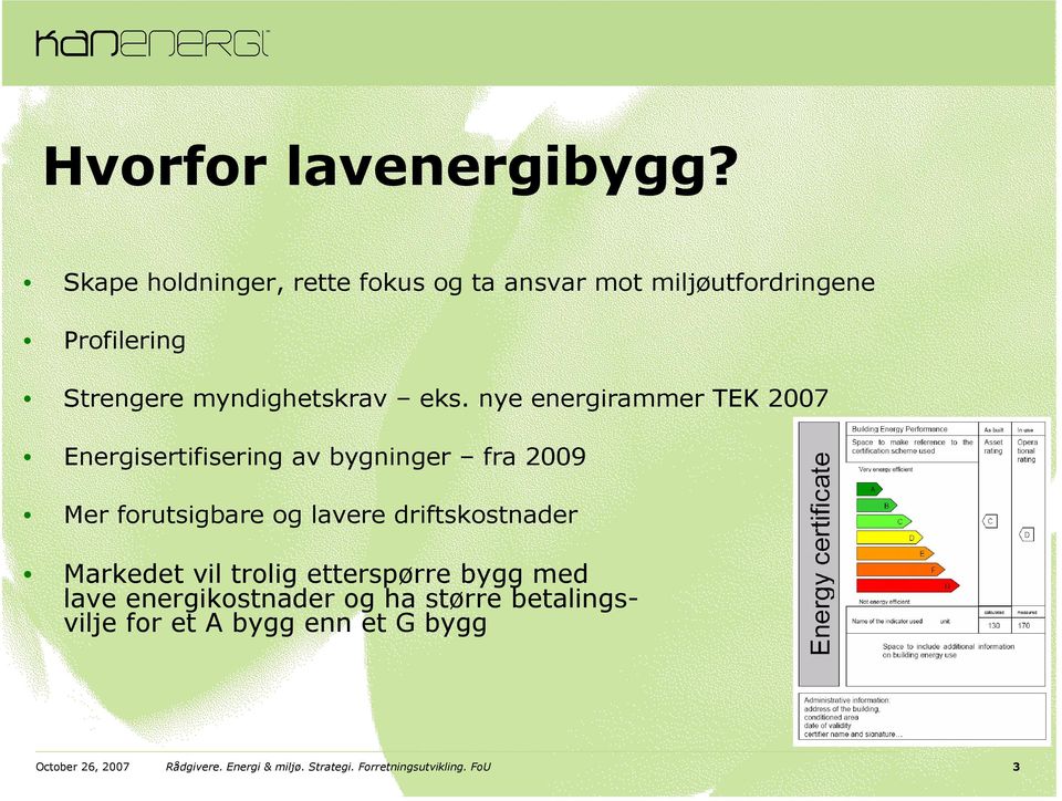 nye energirammer TEK 2007 Energisertifisering av bygninger fra 2009 Mer forutsigbare og lavere driftskostnader