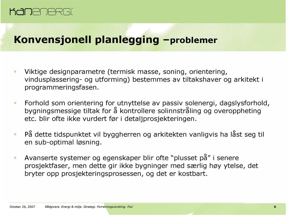 blir ofte ikke vurdert før i detaljprosjekteringen. På dette tidspunktet vil byggherren og arkitekten vanligvis ha låst seg til en sub-optimal løsning.