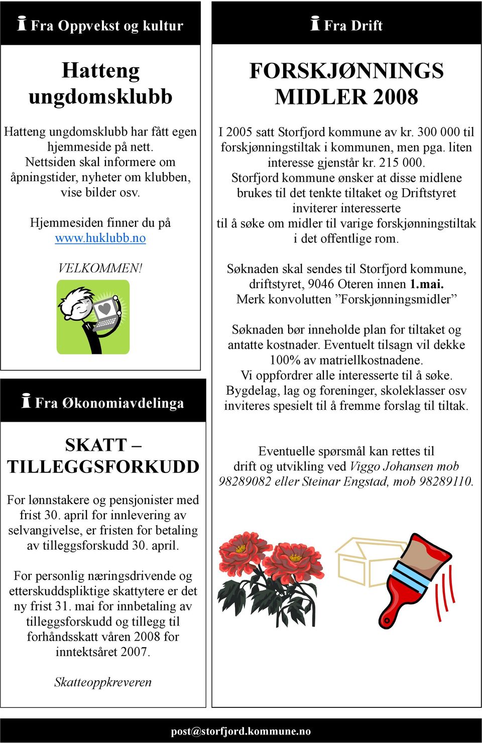 april for innlevering av selvangivelse, er fristen for betaling av tilleggsforskudd 30. april. i Fra Drift FORSKJØNNINGS MIDLER 2008 I 2005 satt Storfjord kommune av kr.