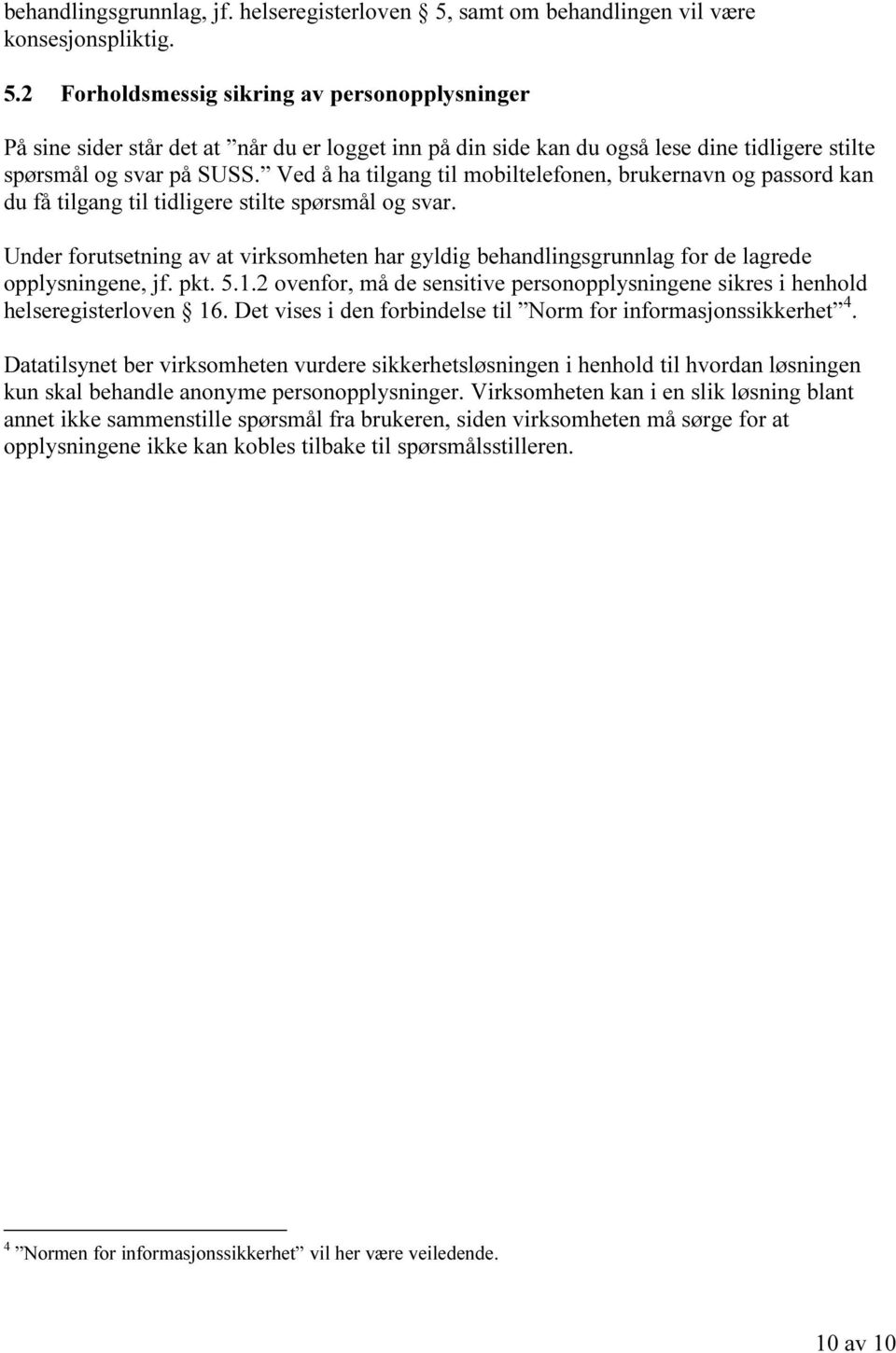 2 Forholdsmessig sikring av personopplysninger På sine sider står det at når du er logget inn på din side kan du også lese dine tidligere stilte spørsmål og svar på SUSS.