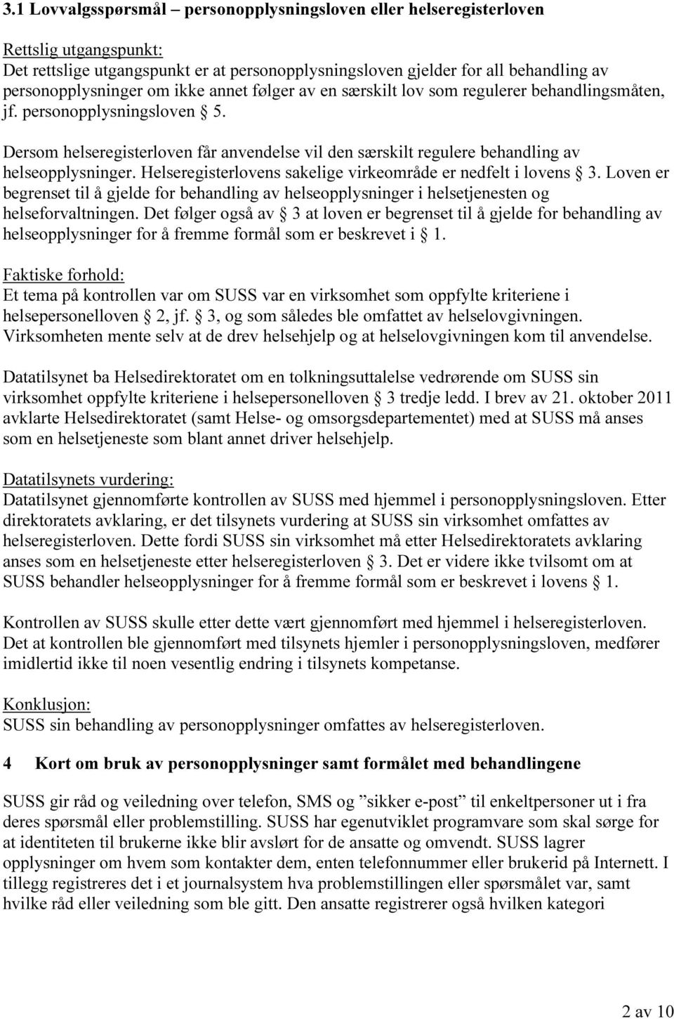 Helseregisterlovens sakelige virkeområde er nedfelt i lovens 3. Loven er begrenset til å gjelde for behandling av helseopplysninger i helsetjenesten og helseforvaltningen.