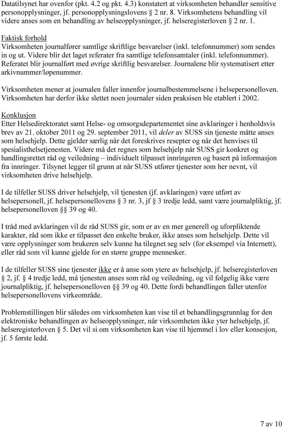 telefonnummer) som sendes in og ut. Videre blir det laget referater fra samtlige telefonsamtaler (inkl. telefonnummer). Referatet blir journalført med øvrige skriftlig besvarelser.