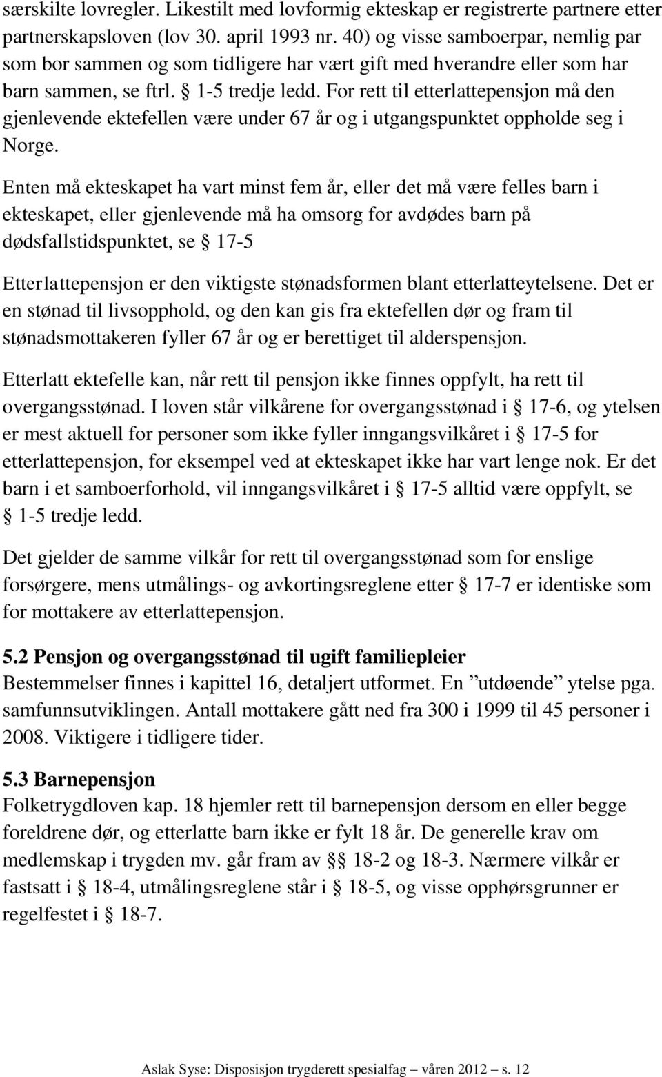 For rett til etterlattepensjon må den gjenlevende ektefellen være under 67 år og i utgangspunktet oppholde seg i Norge.