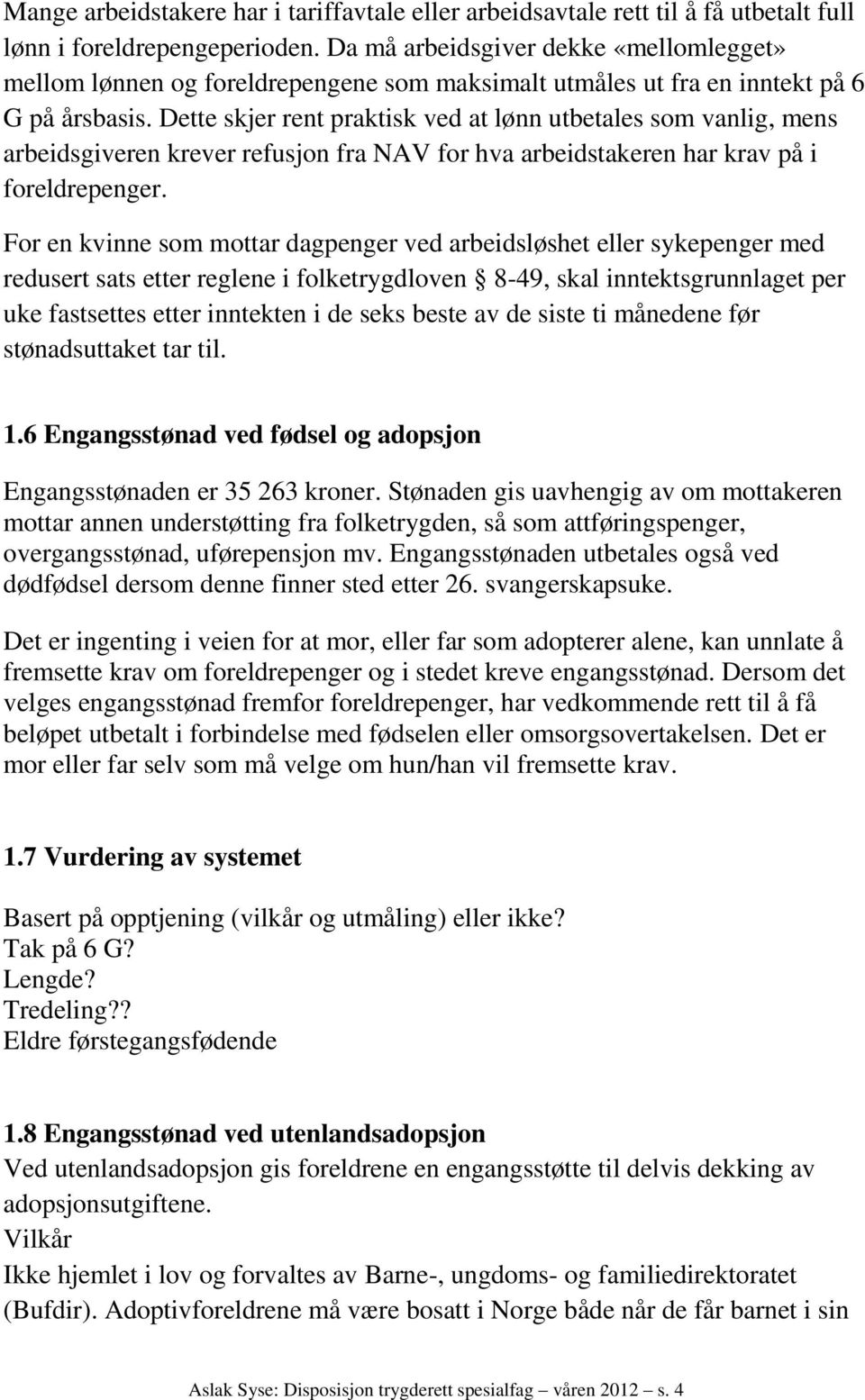 Dette skjer rent praktisk ved at lønn utbetales som vanlig, mens arbeidsgiveren krever refusjon fra NAV for hva arbeidstakeren har krav på i foreldrepenger.