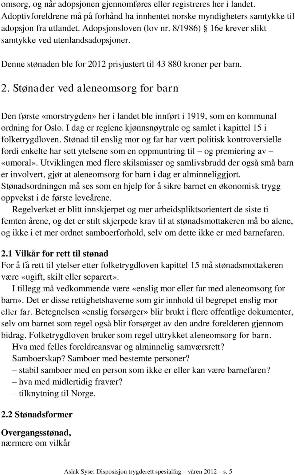 12 prisjustert til 43 880 kroner per barn. 2. Stønader ved aleneomsorg for barn Den første «morstrygden» her i landet ble innført i 1919, som en kommunal ordning for Oslo.