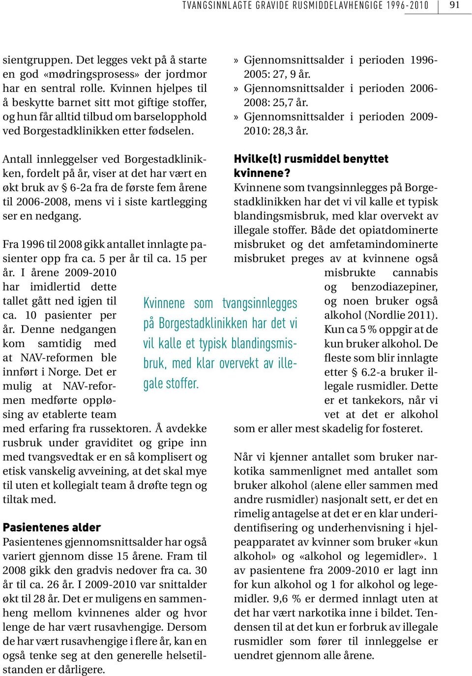 Gjennomsnittsalder i perioden 2006-2008: 25,7 år. Gjennomsnittsalder i perioden 2009-2010: 28,3 år.