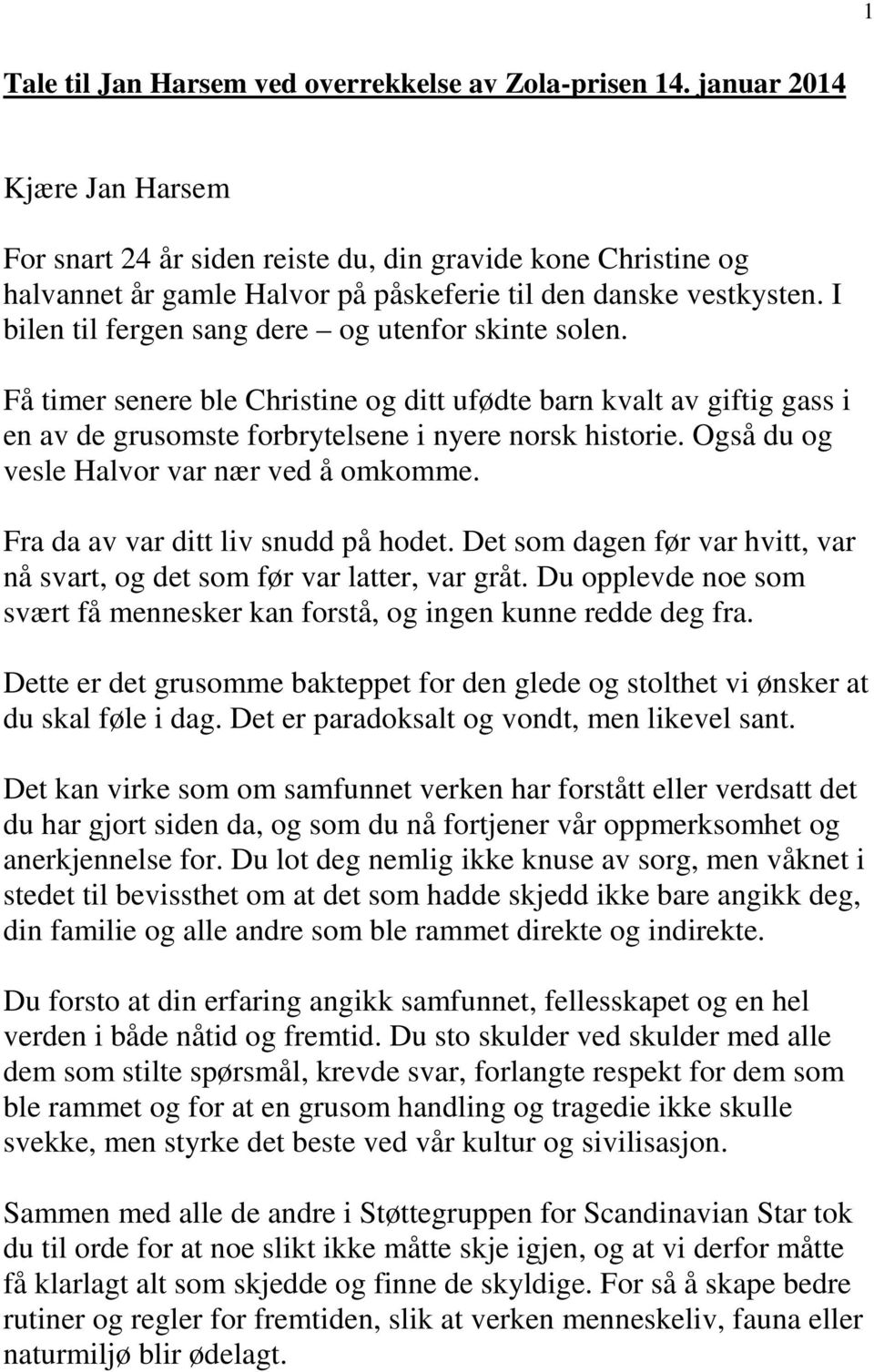 I bilen til fergen sang dere og utenfor skinte solen. Få timer senere ble Christine og ditt ufødte barn kvalt av giftig gass i en av de grusomste forbrytelsene i nyere norsk historie.