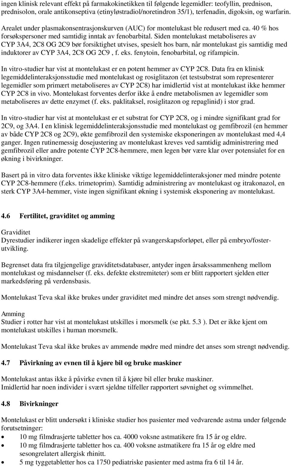 Siden montelukast metaboliseres av CYP 3A4, 2C8 OG 2C9 bør forsiktighet utvises, spesielt hos barn, når montelukast gis samtidig med induktorer av CYP 3A4, 2C8 OG 2C9, f. eks.