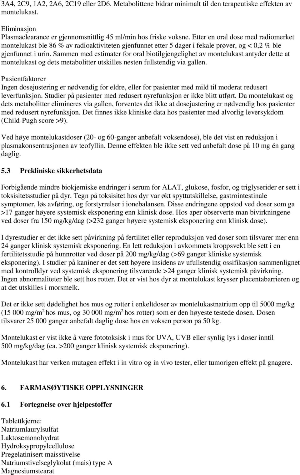 Sammen med estimater for oral biotilgjengelighet av montelukast antyder dette at montelukast og dets metabolitter utskilles nesten fullstendig via gallen.