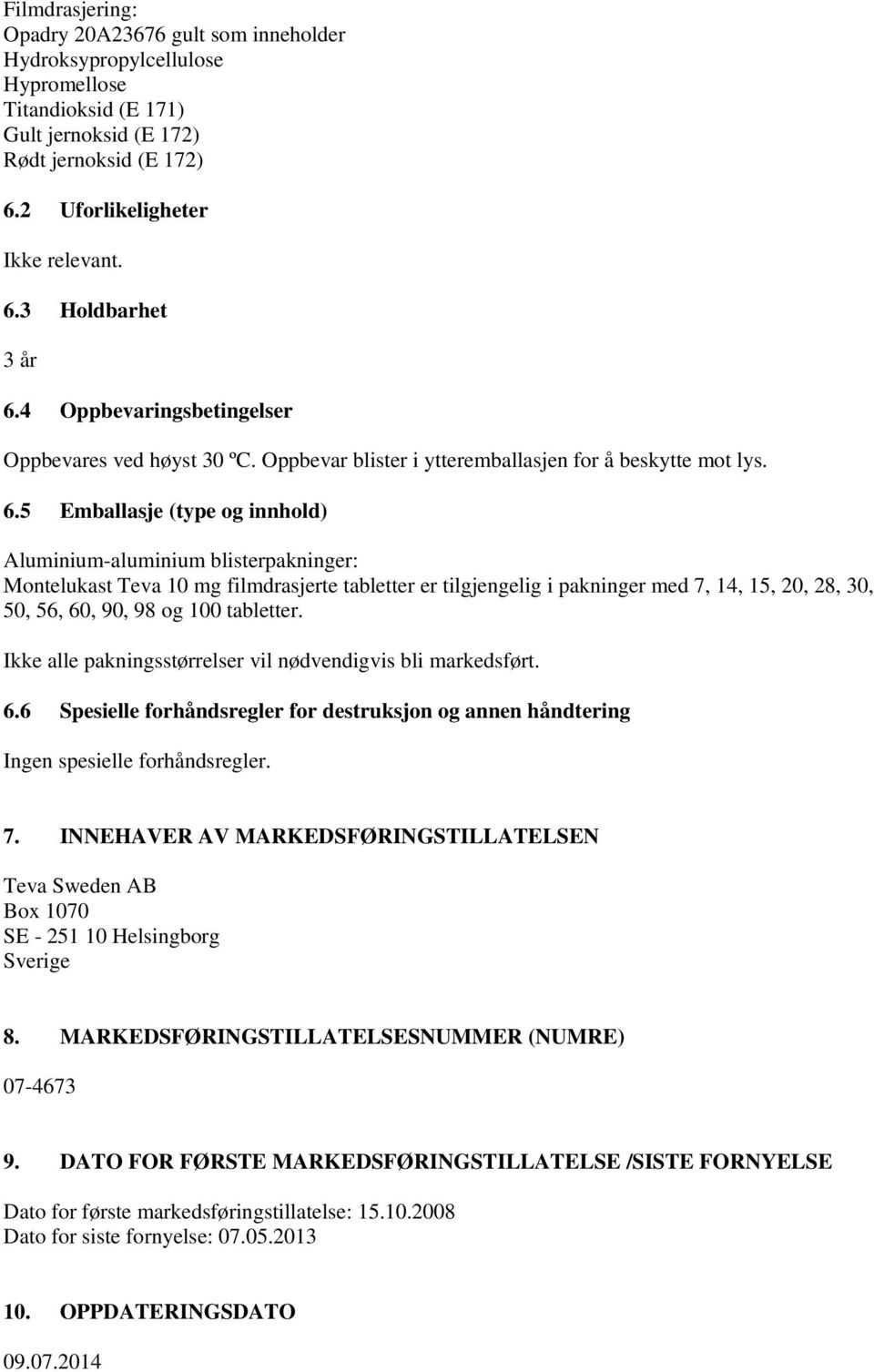 5 Emballasje (type og innhold) Aluminium-aluminium blisterpakninger: Montelukast Teva 10 mg filmdrasjerte tabletter er tilgjengelig i pakninger med 7, 14, 15, 20, 28, 30, 50, 56, 60, 90, 98 og 100