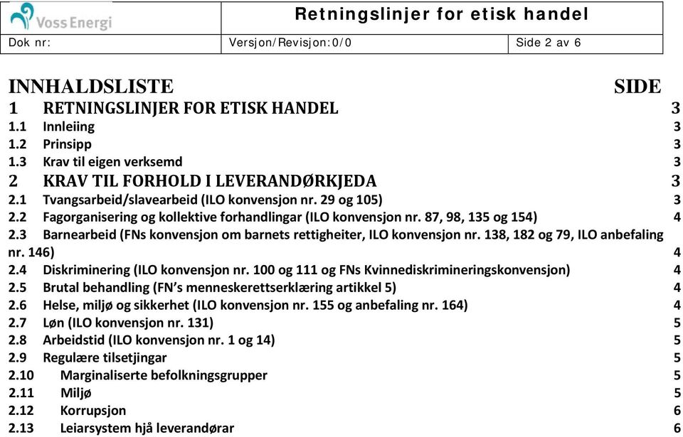 3 Barnearbeid (FNs konvensjon om barnets rettigheiter, ILO konvensjon nr. 138, 182 og 79, ILO anbefaling nr. 146) 4 2.4 Diskriminering (ILO konvensjon nr.