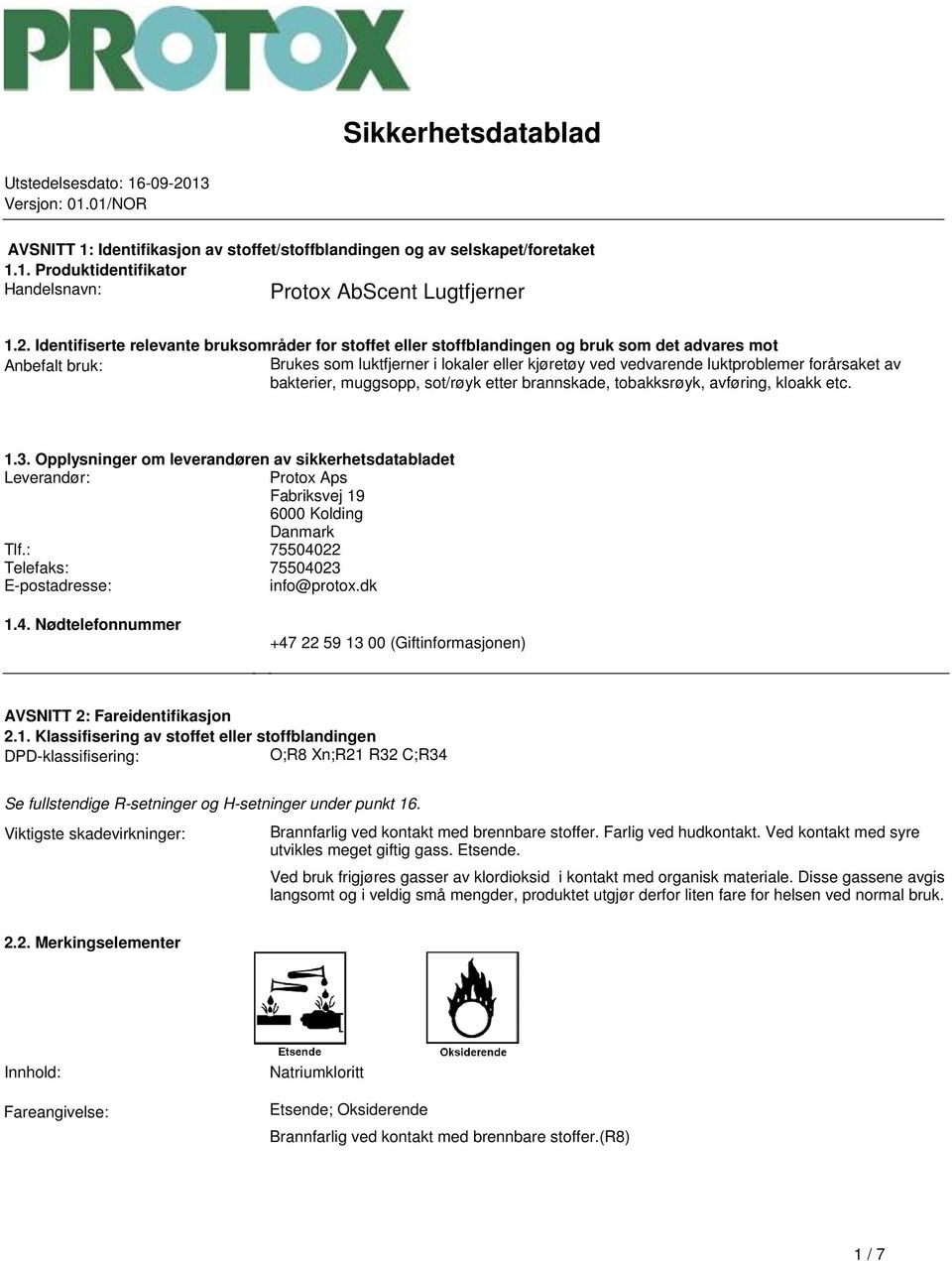 luktproblemer forårsaket av bakterier, muggsopp, sot/røyk etter brannskade, tobakksrøyk, avføring, kloakk etc 13 Opplysninger om leverandøren av sikkerhetsdatabladet Leverandør: Protox Aps Fabriksvej