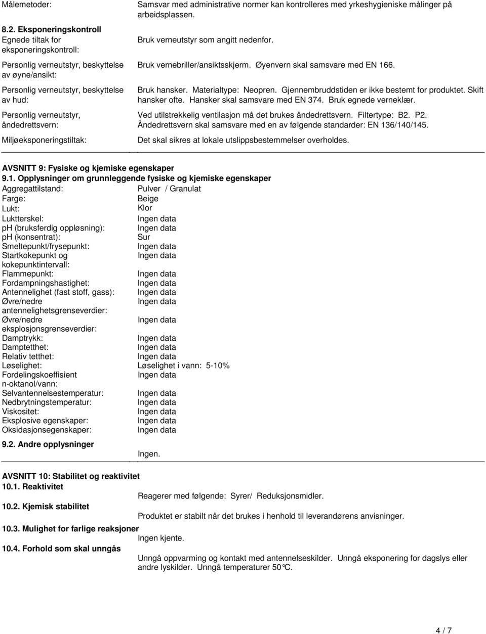 vernebriller/ansiktsskjerm Øyenvern skal samsvare med EN 166 Bruk hansker Materialtype: Neopren Gjennembruddstiden er ikke bestemt for produktet Skift hansker ofte Hansker skal samsvare med EN 374