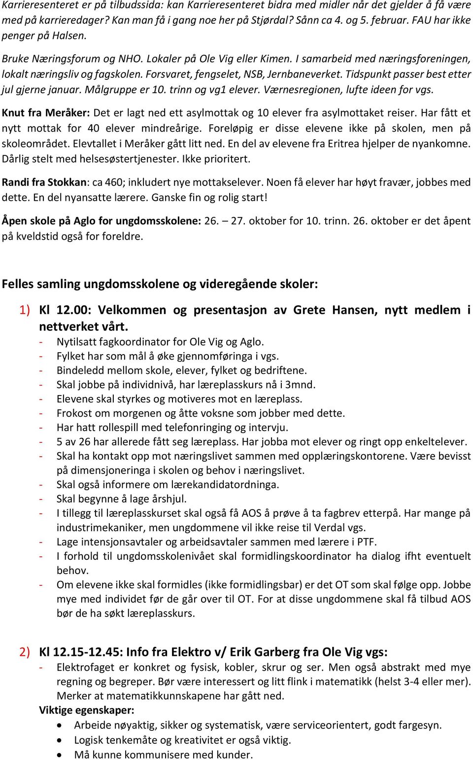 Tidspunkt passer best etter jul gjerne januar. Målgruppe er 10. trinn og vg1 elever. Værnesregionen, lufte ideen for vgs.