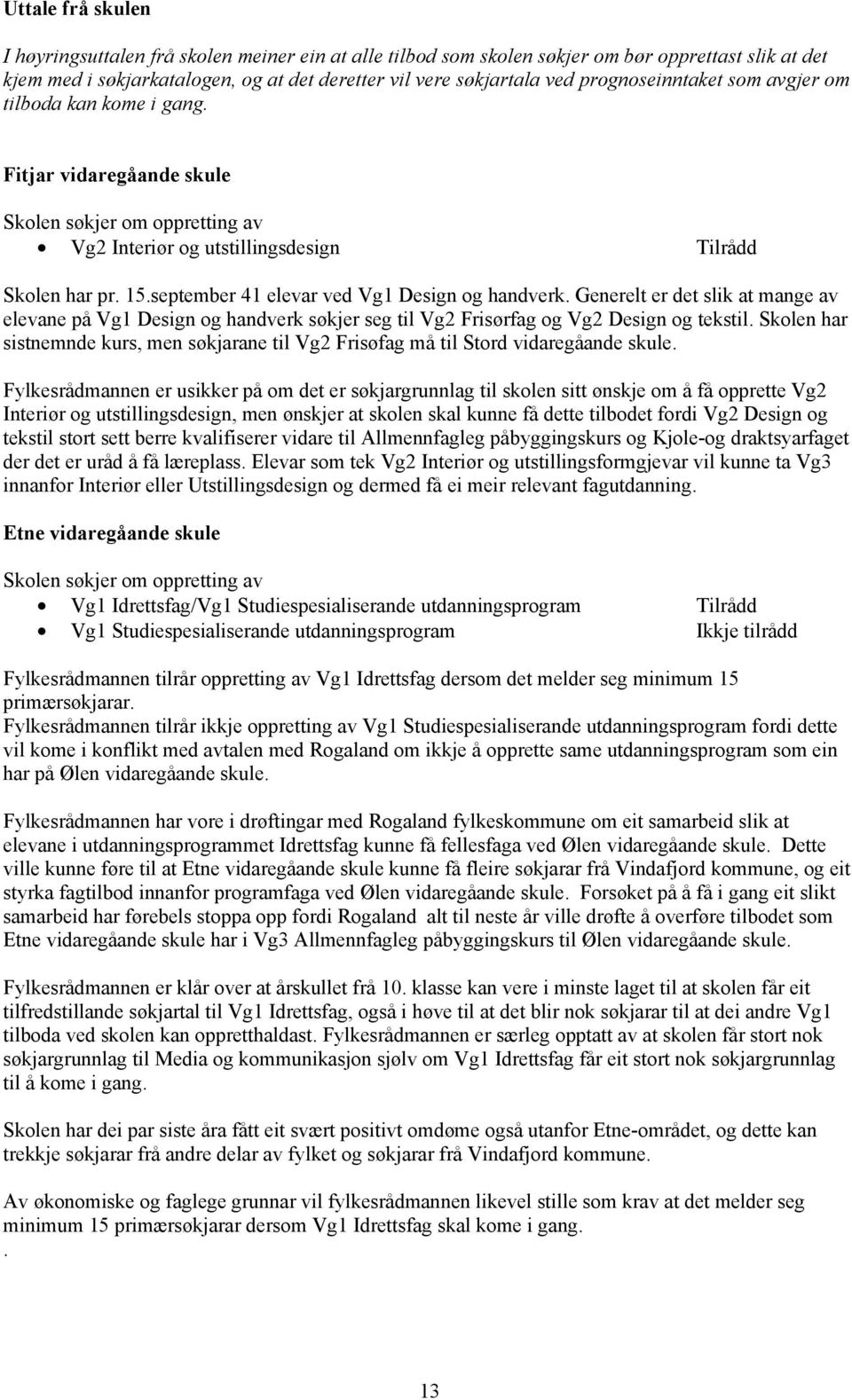 september 41 elevar ved Vg1 Design og handverk. Generelt er det slik at mange av elevane på Vg1 Design og handverk søkjer seg til Vg2 Frisørfag og Vg2 Design og tekstil.