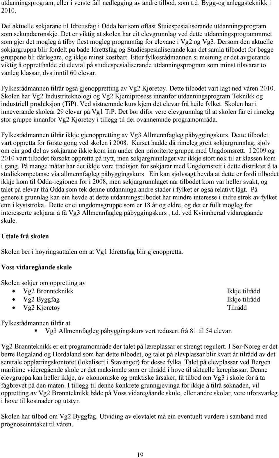 Det er viktig at skolen har eit elevgrunnlag ved dette utdanningsprogrammmet som gjer det mogleg å tilby flest mogleg programfag for elevane i Vg2 og Vg3.