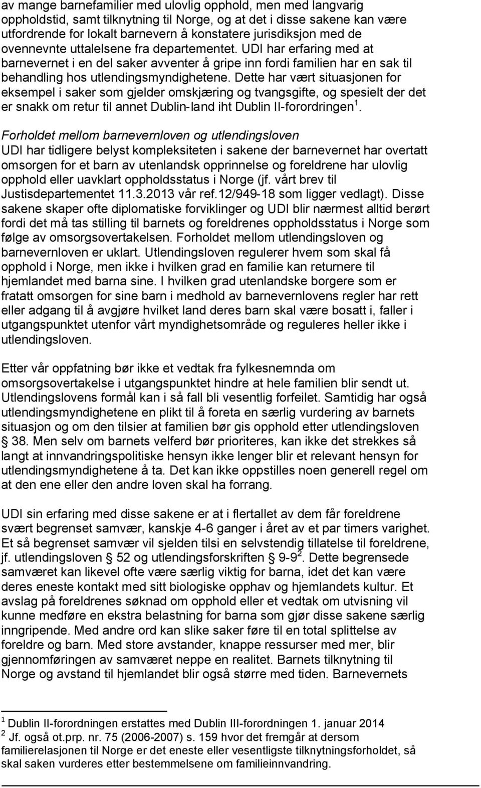 Dette har vært situasjonen for eksempel i saker som gjelder omskjæring og tvangsgifte, og spesielt der det er snakk om retur til annet Dublin-land iht Dublin II-forordringen 1.