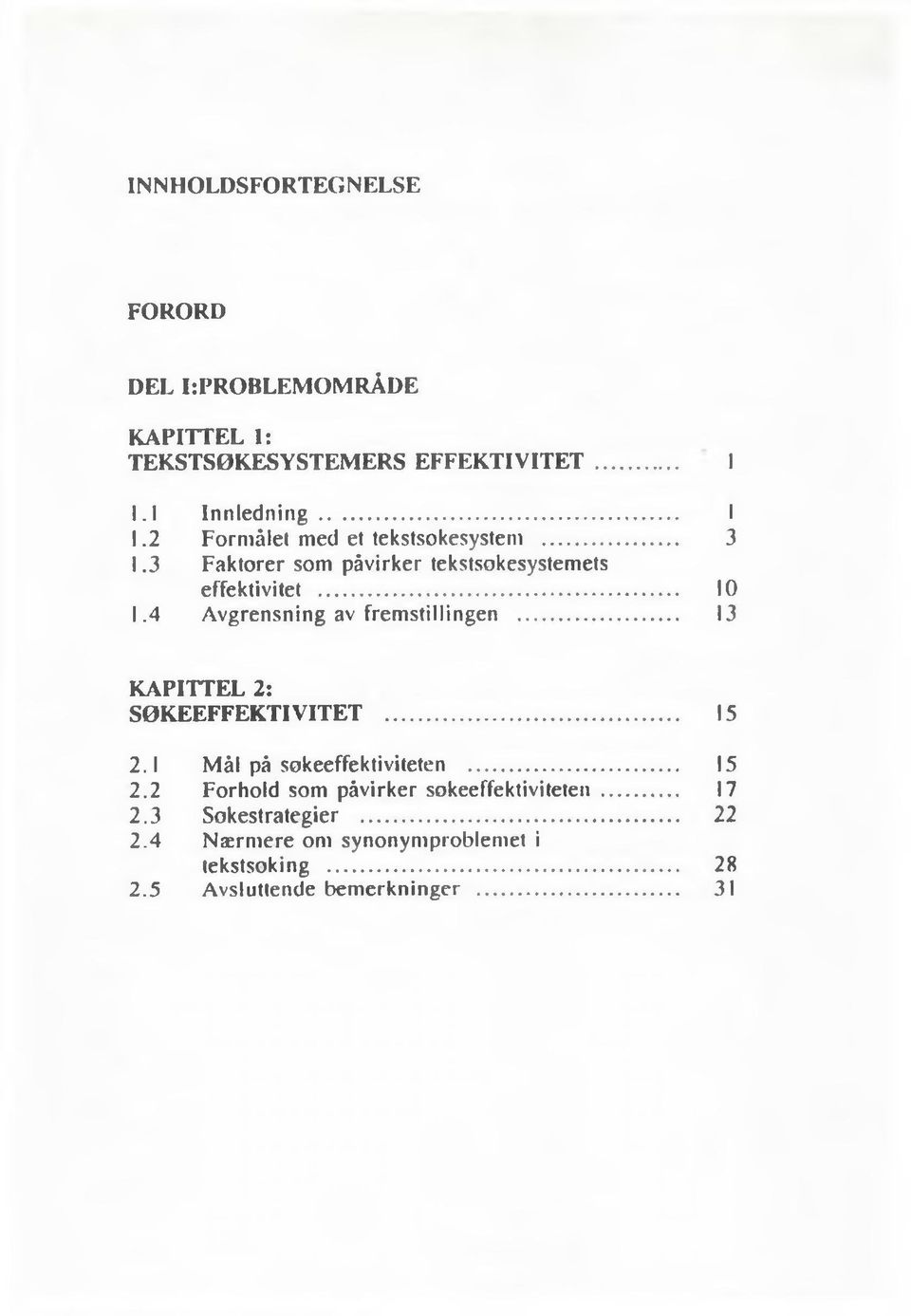 4 Avgrensning av fremstillingen... 13 KAPITTEL 2: SØKEEFFEKTI VITET... 15 2.1 Mål på sokeeffektiviteten... 15 2.2 Forhold som påvirker sokeeffektiviteten.