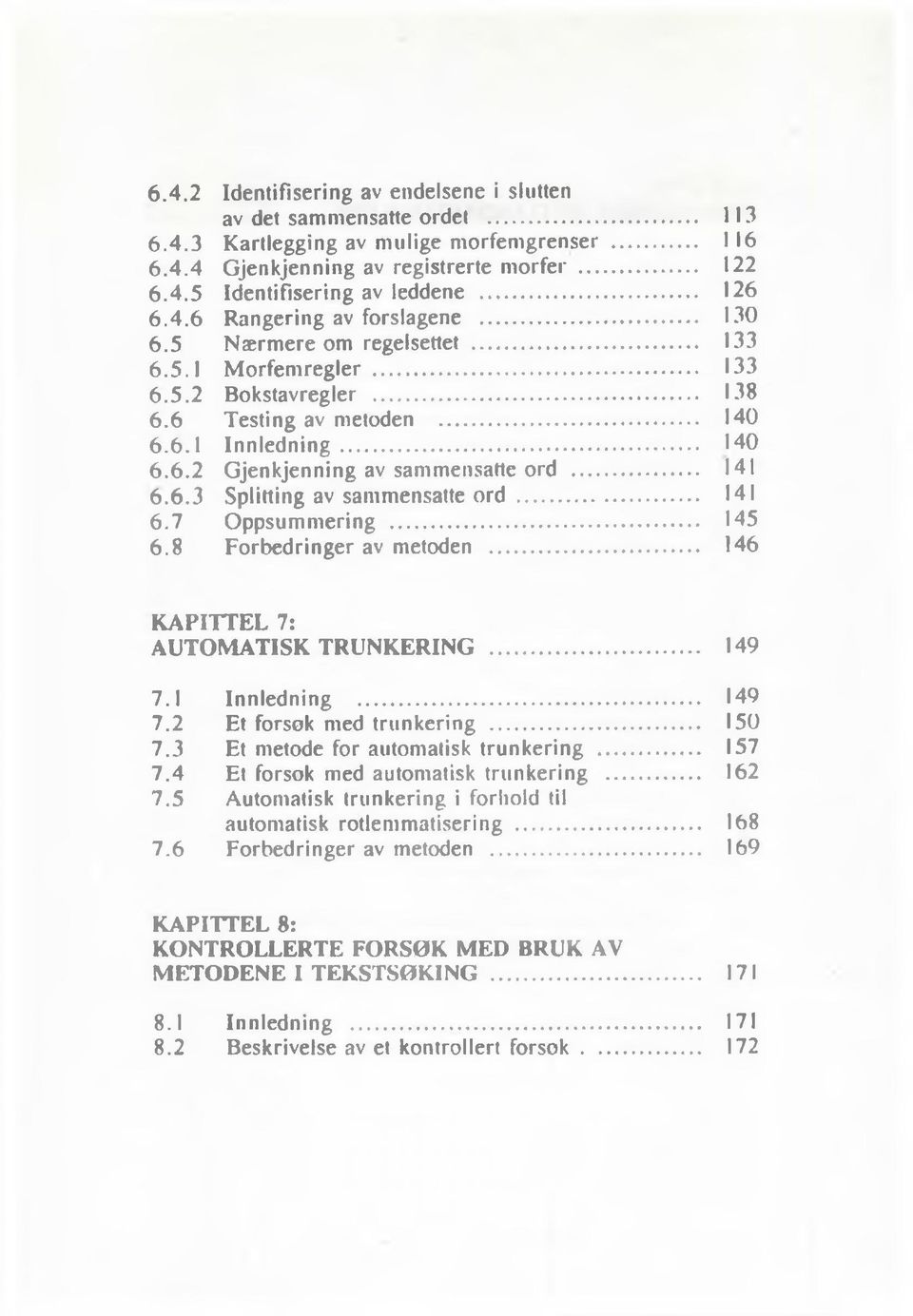 .. 141 6.6.3 Splitting av sammensatte ord... 141 6.7 Oppsummering... 145 6.8 Forbedringer av metoden... 146 K A P IT T E L 7: A U T O M A T IS K T R U N K E R IN G... 149 7.1 Innledning... 149 7.2 Et forsok med trunkering.