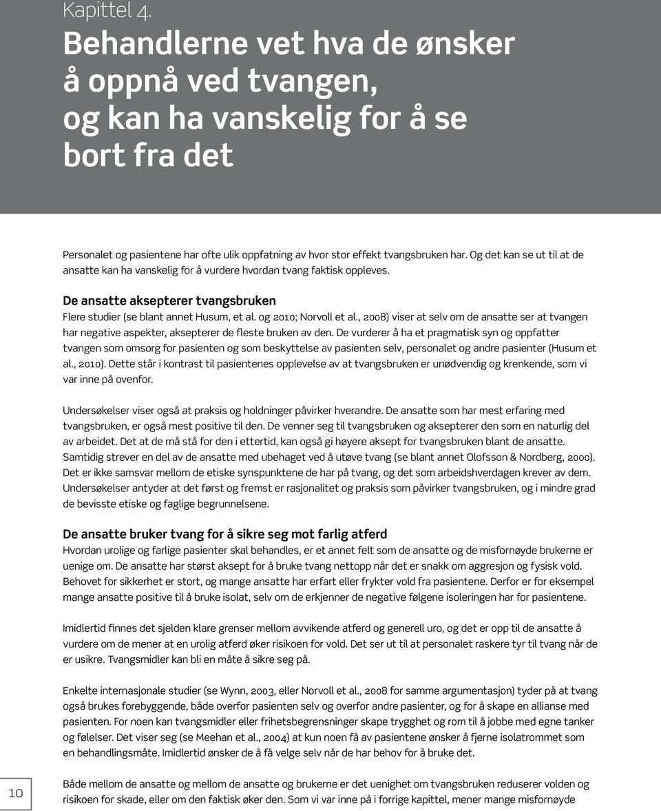 , 2008) viser at selv om de ansatte ser at tvangen har negative aspekter, aksepterer de fleste bruken av den.