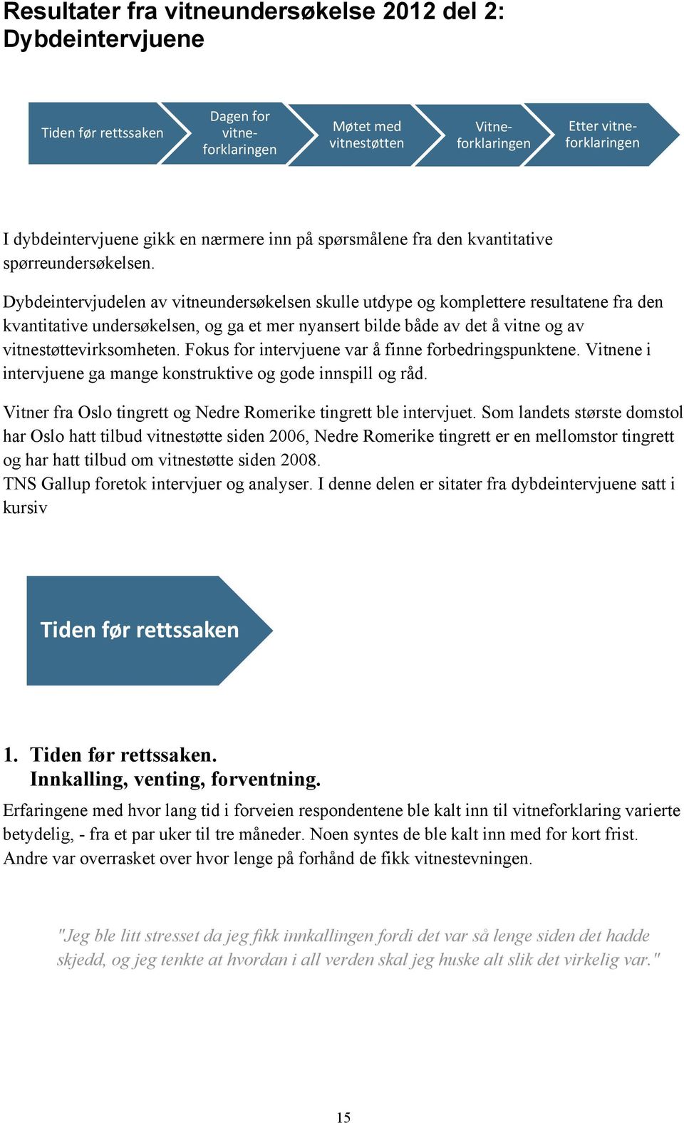 Dybdeintervjudelen av vitneundersøkelsen skulle utdype og komplettere resultatene fra den kvantitative undersøkelsen, og ga et mer nyansert bilde både av det å vitne og av vitnestøttevirksomheten.