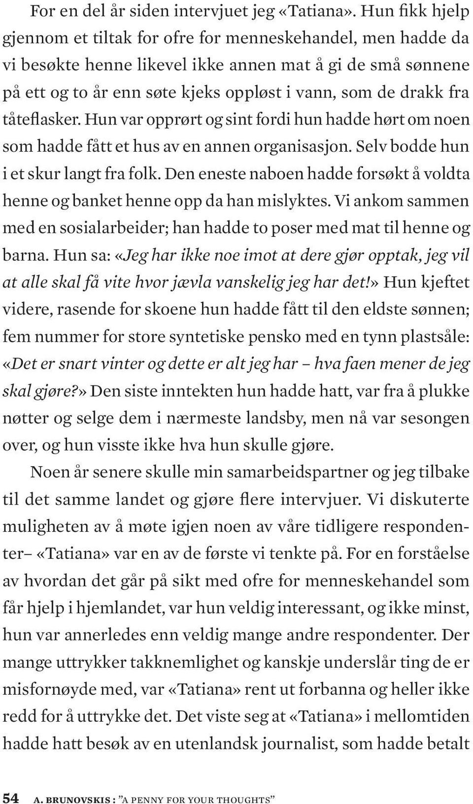 tåteflasker. Hun var opprørt og sint fordi hun hadde hørt om noen som hadde fått et hus av en annen organisasjon. Selv bodde hun i et skur langt fra folk.