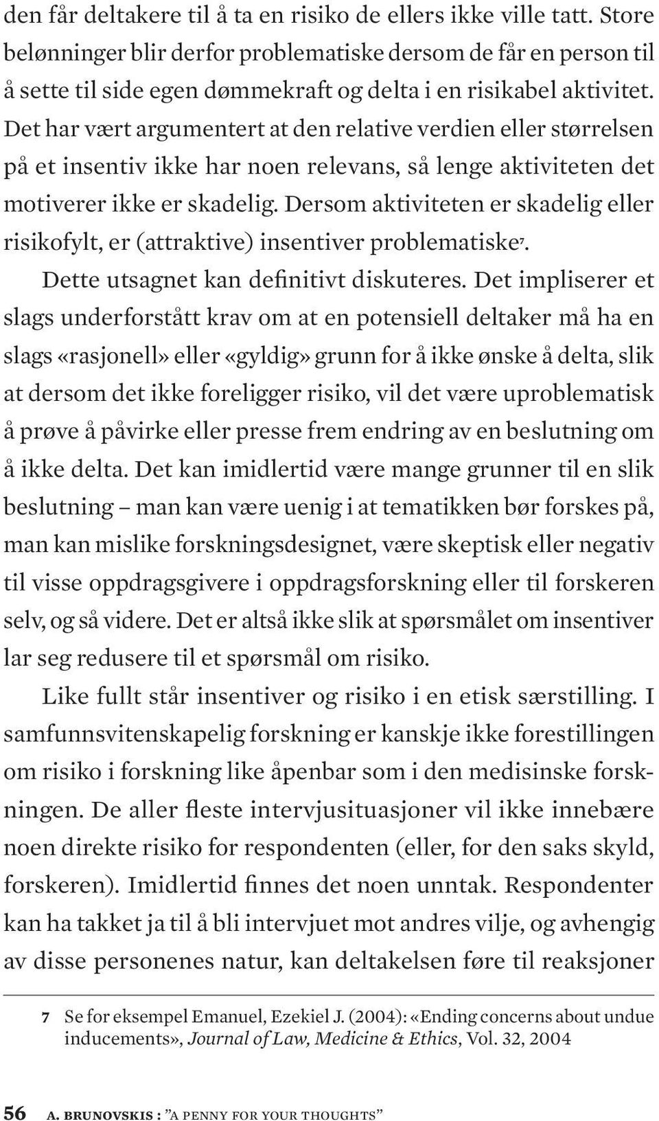 Det har vært argumentert at den relative verdien eller størrelsen på et insentiv ikke har noen relevans, så lenge aktiviteten det motiverer ikke er skadelig.