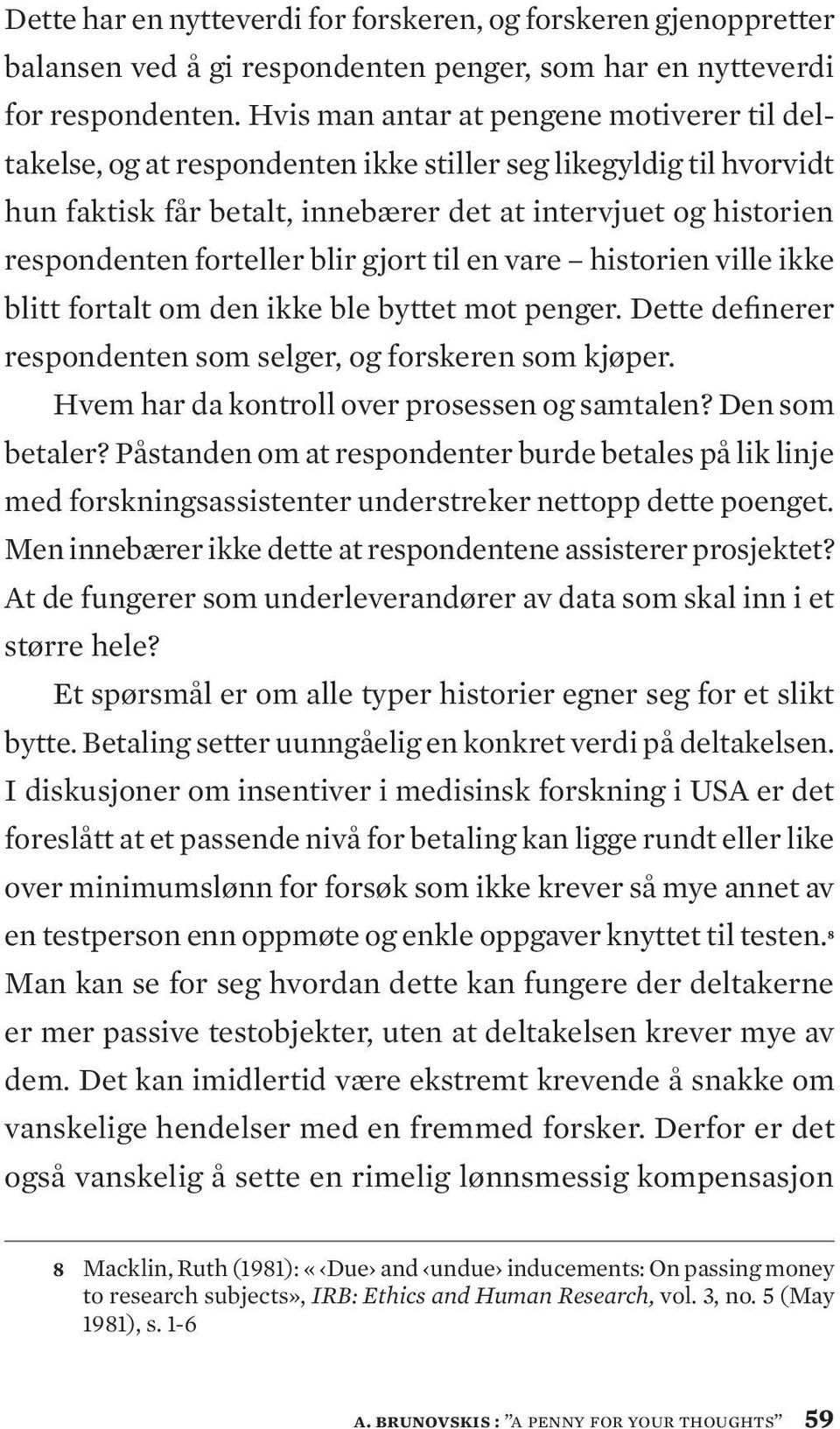 blir gjort til en vare historien ville ikke blitt fortalt om den ikke ble byttet mot penger. Dette definerer respondenten som selger, og forskeren som kjøper.