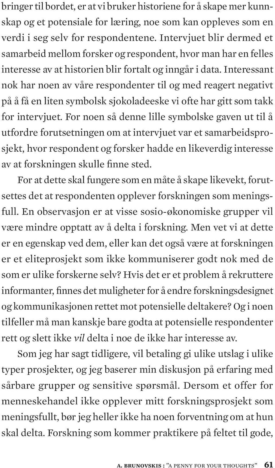 Interessant nok har noen av våre respondenter til og med reagert negativt på å få en liten symbolsk sjokoladeeske vi ofte har gitt som takk for intervjuet.