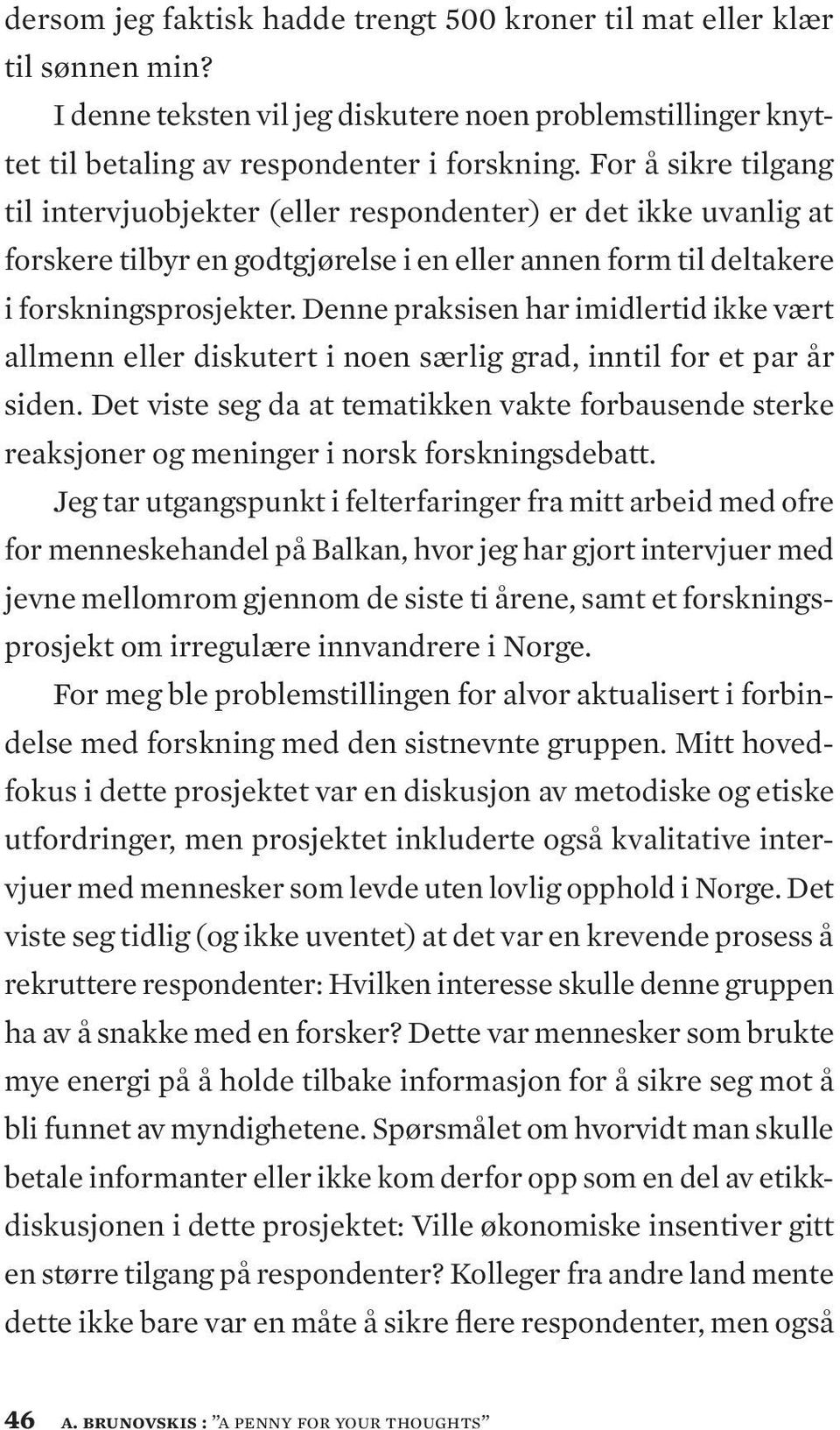 Denne praksisen har imidlertid ikke vært allmenn eller diskutert i noen særlig grad, inntil for et par år siden.