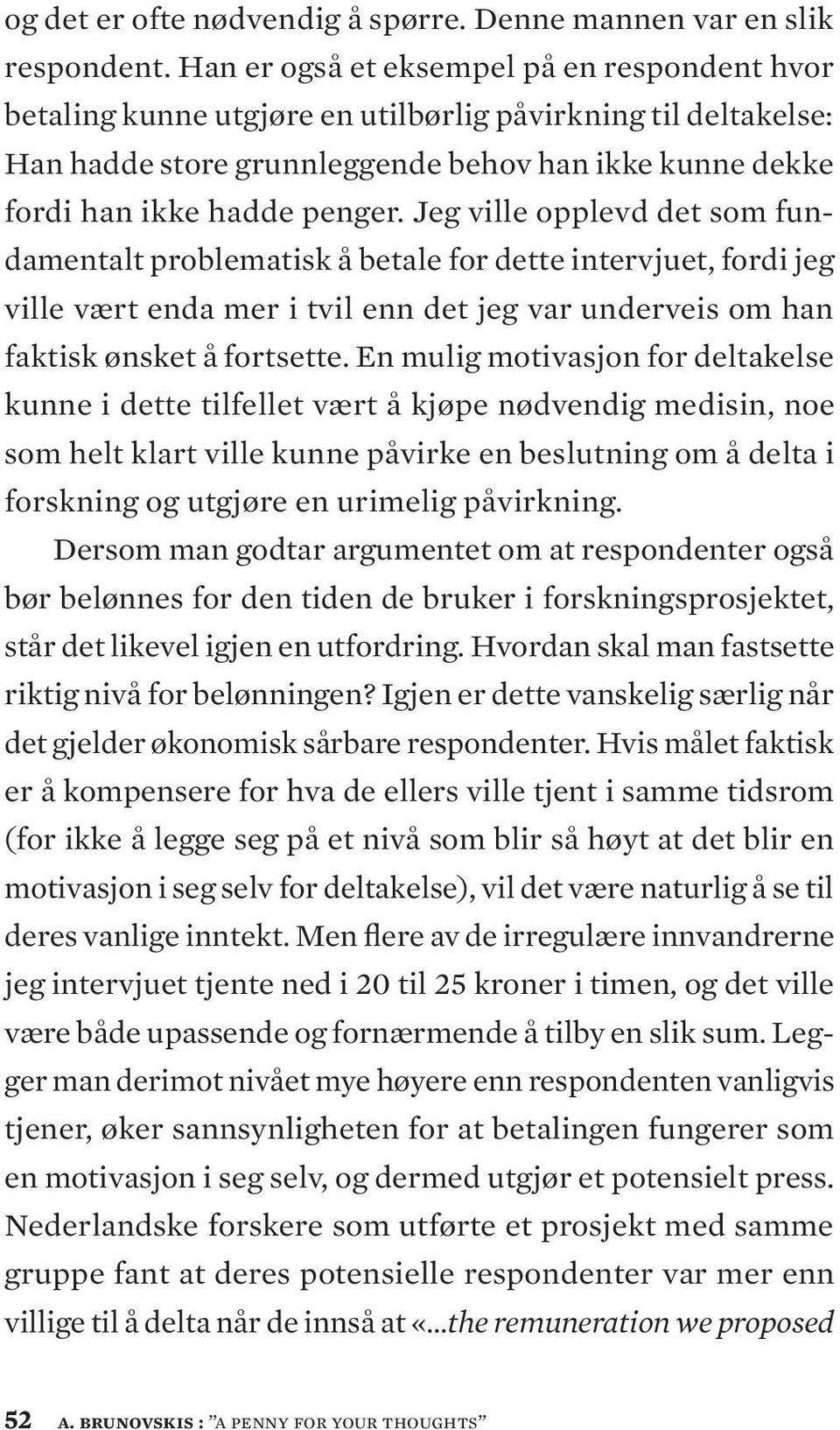 Jeg ville opplevd det som fundamentalt problematisk å betale for dette intervjuet, fordi jeg ville vært enda mer i tvil enn det jeg var underveis om han faktisk ønsket å fortsette.