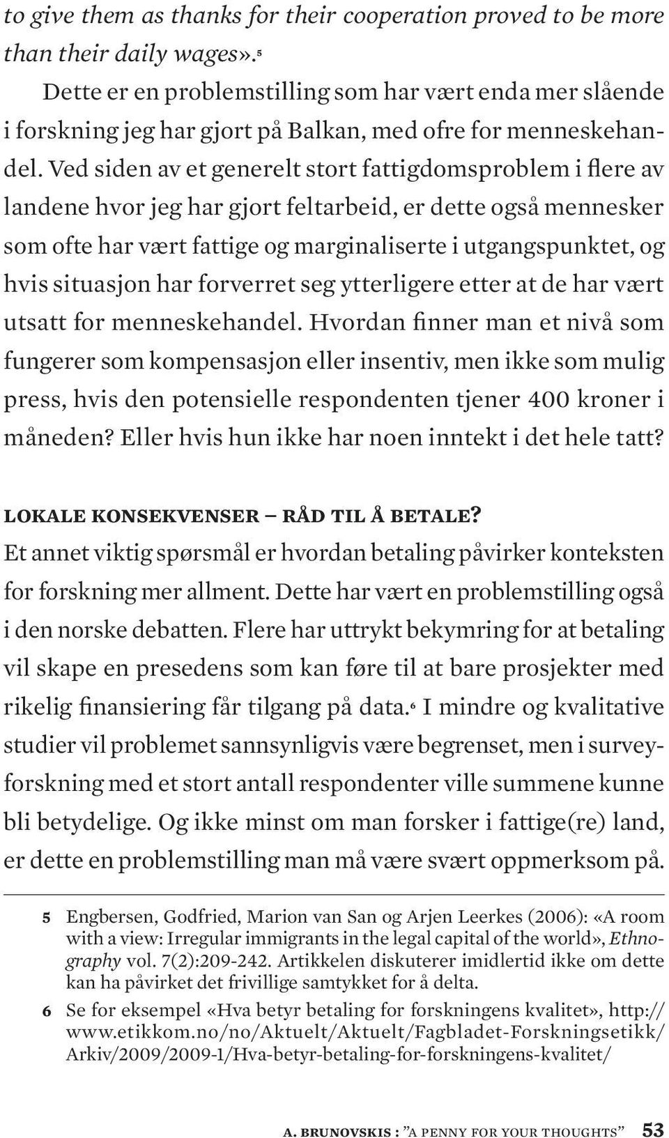 Ved siden av et generelt stort fattigdomsproblem i flere av landene hvor jeg har gjort feltarbeid, er dette også mennesker som ofte har vært fattige og marginaliserte i utgangspunktet, og hvis