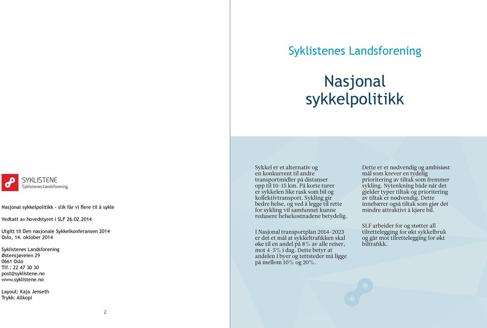 no www.syklistene.no Layout: Kaja Jenseth Trykk: Allkopi Sykkel er et alternativ og en konkurrent til andre transportmidler på distanser opp til 10-15 km.