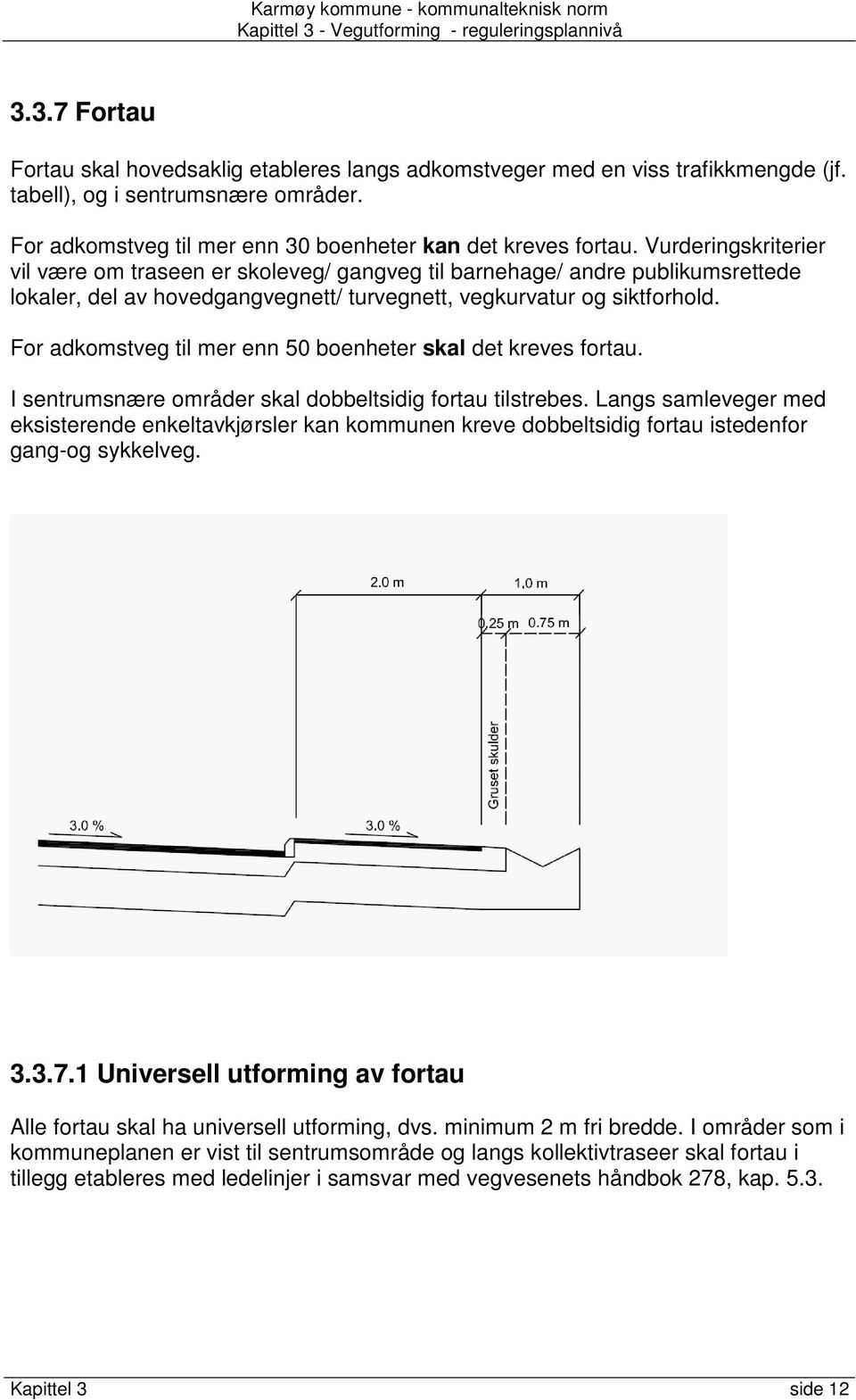 For adkomstveg til mer enn 50 boenheter skal det kreves fortau. I sentrumsnære områder skal dobbeltsidig fortau tilstrebes.