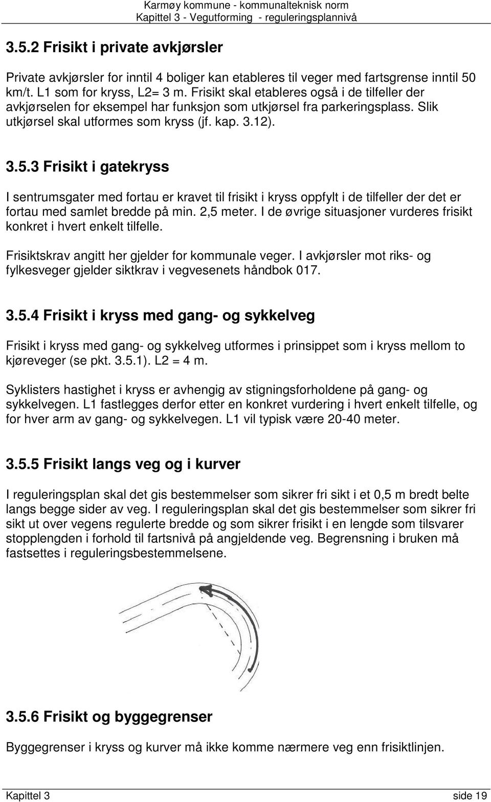 3 Frisikt i gatekryss I sentrumsgater med fortau er kravet til frisikt i kryss oppfylt i de tilfeller der det er fortau med samlet bredde på min. 2,5 meter.