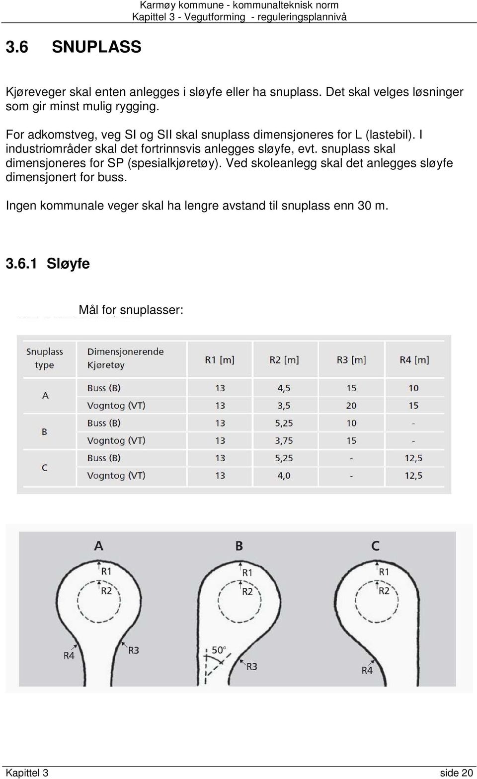 I industriområder skal det fortrinnsvis anlegges sløyfe, evt. snuplass skal dimensjoneres for SP (spesialkjøretøy).