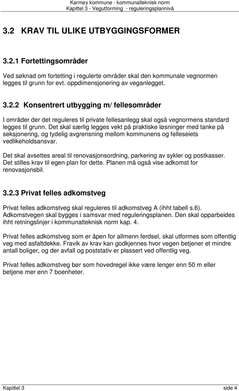 Det skal avsettes areal til renovasjonsordning, parkering av sykler og postkasser. Det stilles krav til egen plan for dette. Planen må også vise adkomst for renovasjonsbil. 3.2.