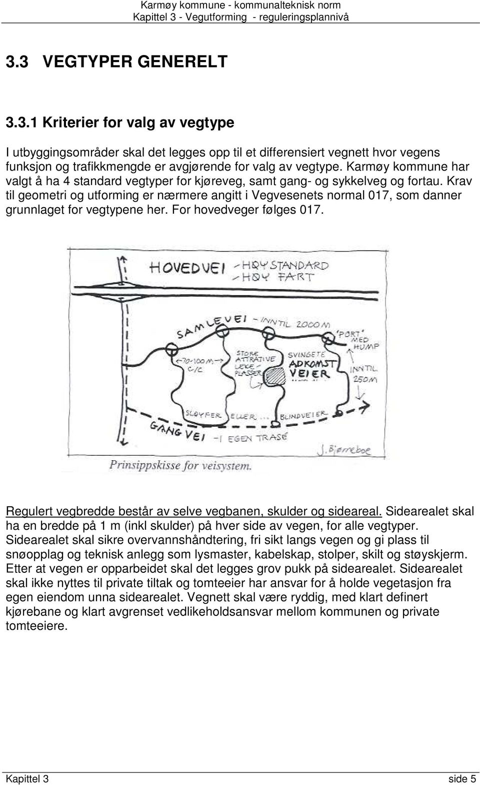 Krav til geometri og utforming er nærmere angitt i Vegvesenets normal 017, som danner grunnlaget for vegtypene her. For hovedveger følges 017.