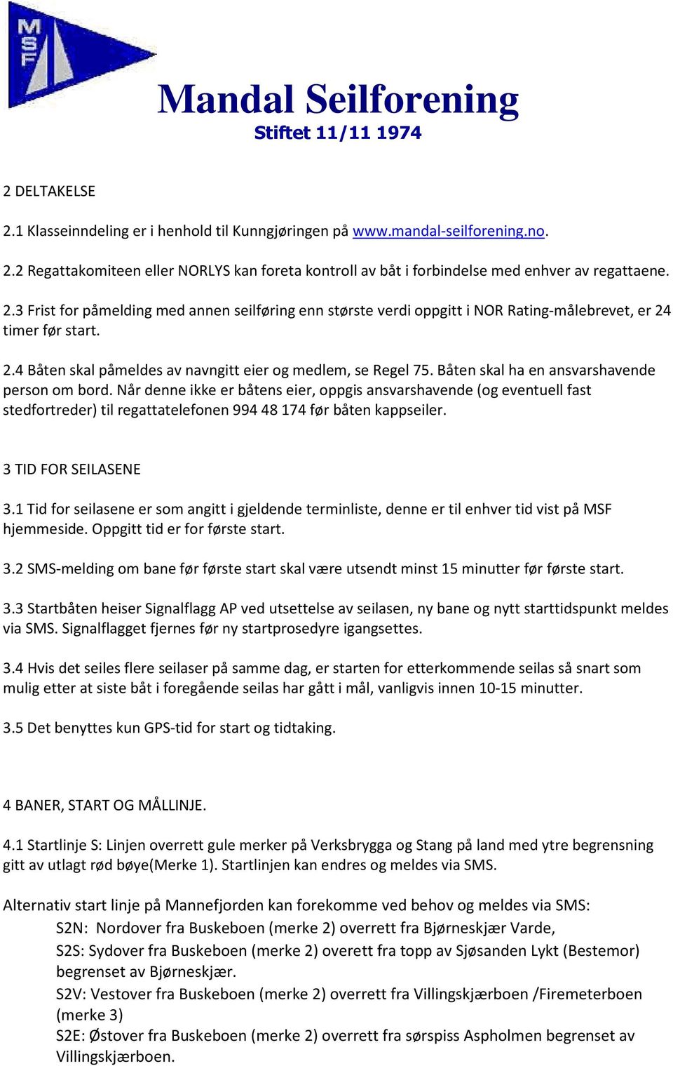 Når denne ikke er båtens eier, oppgis ansvarshavende (og eventuell fast stedfortreder) til regattatelefonen 994 48 174 før båten kappseiler. 3 TID FOR SEILASENE 3.