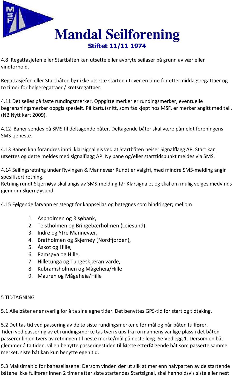 Oppgitte merker er rundingsmerker, eventuelle begrensningsmerker oppgis spesielt. På kartutsnitt, som fås kjøpt hos MSF, er merker angitt med tall. (NB Nytt kart 2009). 4.