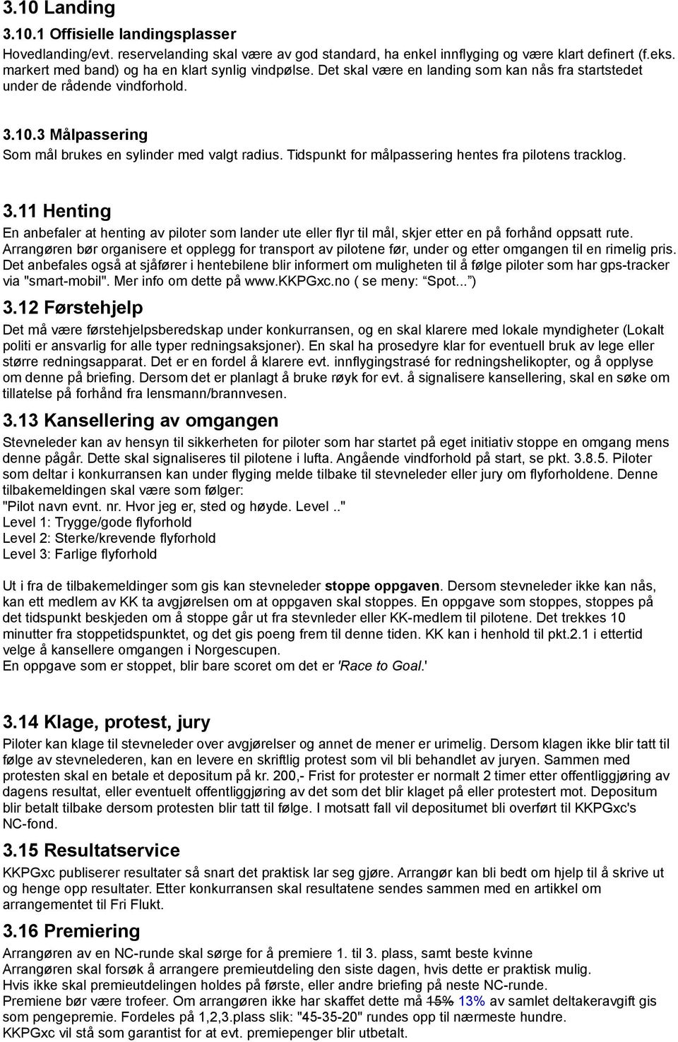 Tidspunkt for målpassering hentes fra pilotens tracklog. 3.11 Henting En anbefaler at henting av piloter som lander ute eller flyr til mål, skjer etter en på forhånd oppsatt rute.