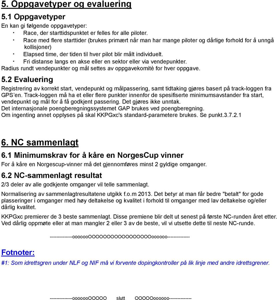 Fri distanse langs en akse eller en sektor eller via vendepunkter. Radius rundt vendepunkter og mål settes av oppgavekomitè for hver oppgave. 5.