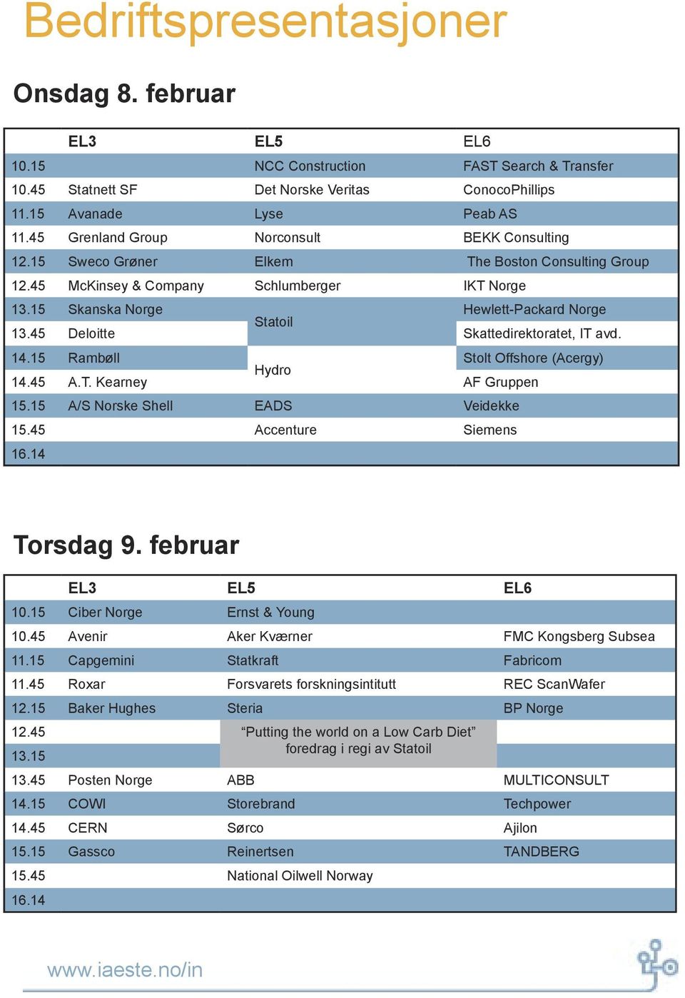 45 Deloitte Skattedirektoratet, IT avd. 14.15 Rambøll Stolt Offshore (Acergy) Hydro 14.45 A.T. Kearney AF Gruppen 15.15 A/S Norske Shell EADS Veidekke 15.45 Accenture Siemens 16.14 Torsdag 9.