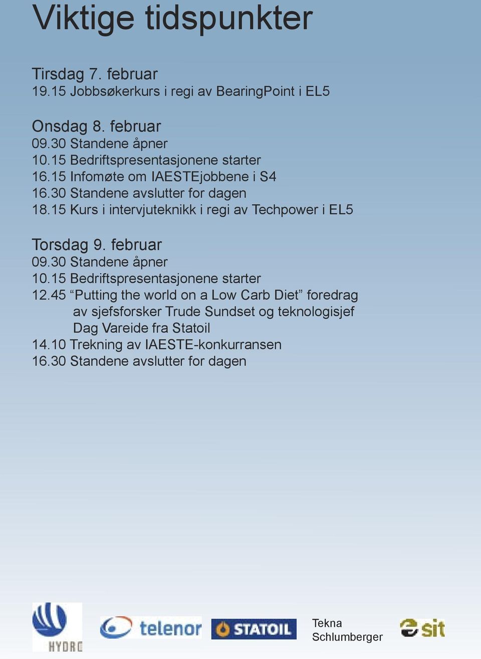 15 Kurs i intervjuteknikk i regi av Techpower i EL5 Torsdag 9. februar 09.30 Standene åpner 10.15 Bedriftspresentasjonene starter 12.