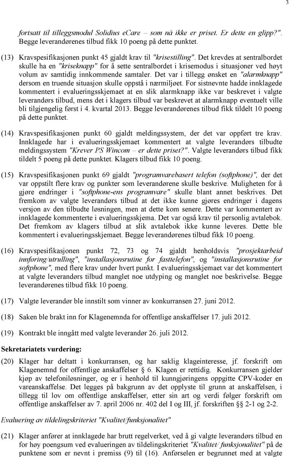 Det krevdes at sentralbordet skulle ha en "kriseknapp" for å sette sentralbordet i krisemodus i situasjoner ved høyt volum av samtidig innkommende samtaler.