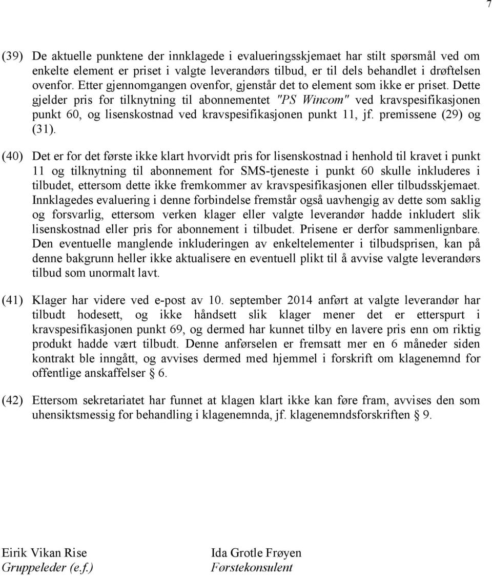 Dette gjelder pris for tilknytning til abonnementet "PS Wincom" ved kravspesifikasjonen punkt 60, og lisenskostnad ved kravspesifikasjonen punkt 11, jf. premissene (29) og (31).