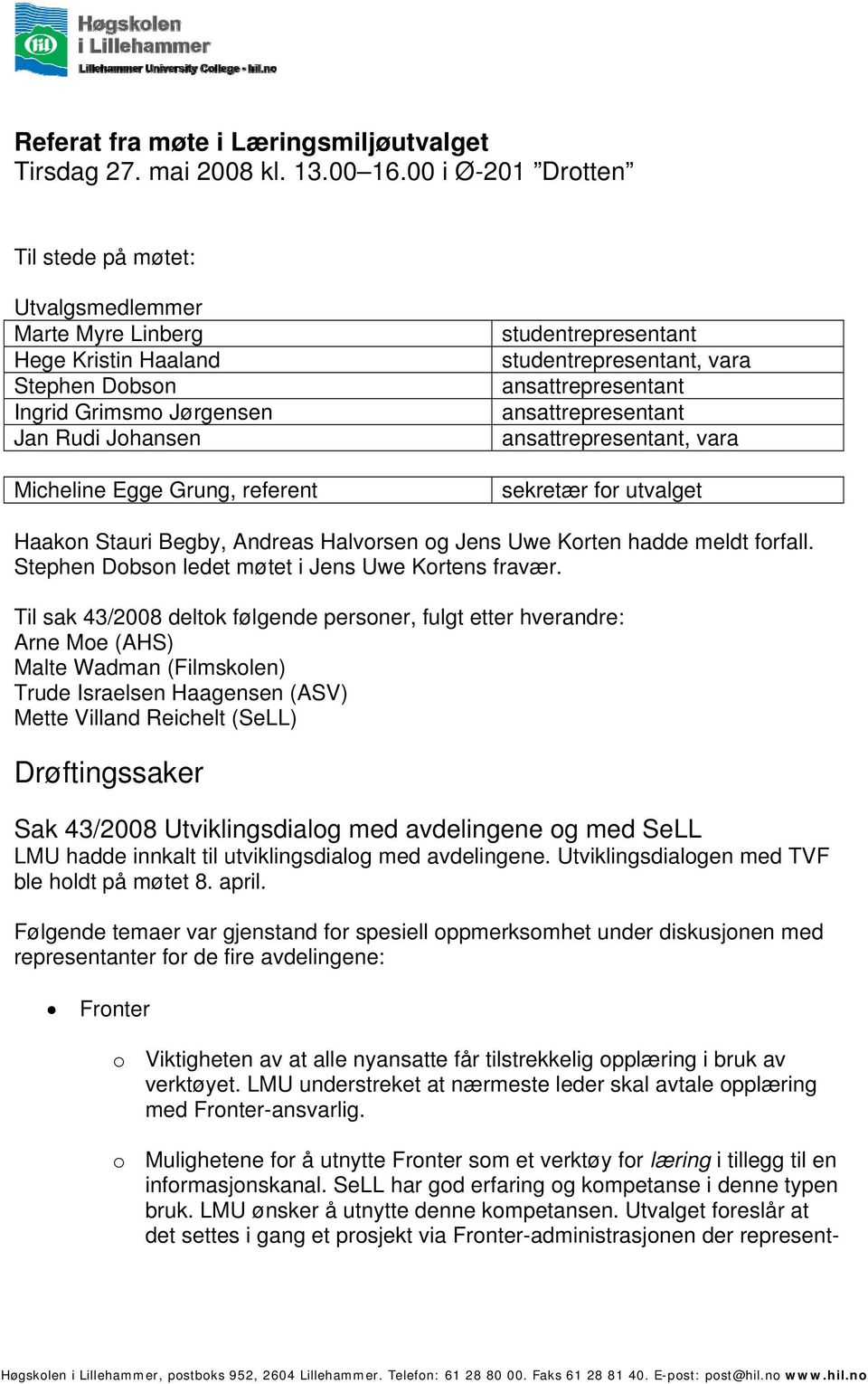 studentrepresentant studentrepresentant, vara ansattrepresentant ansattrepresentant ansattrepresentant, vara sekretær for utvalget Haakon Stauri Begby, Andreas Halvorsen og Jens Uwe Korten hadde