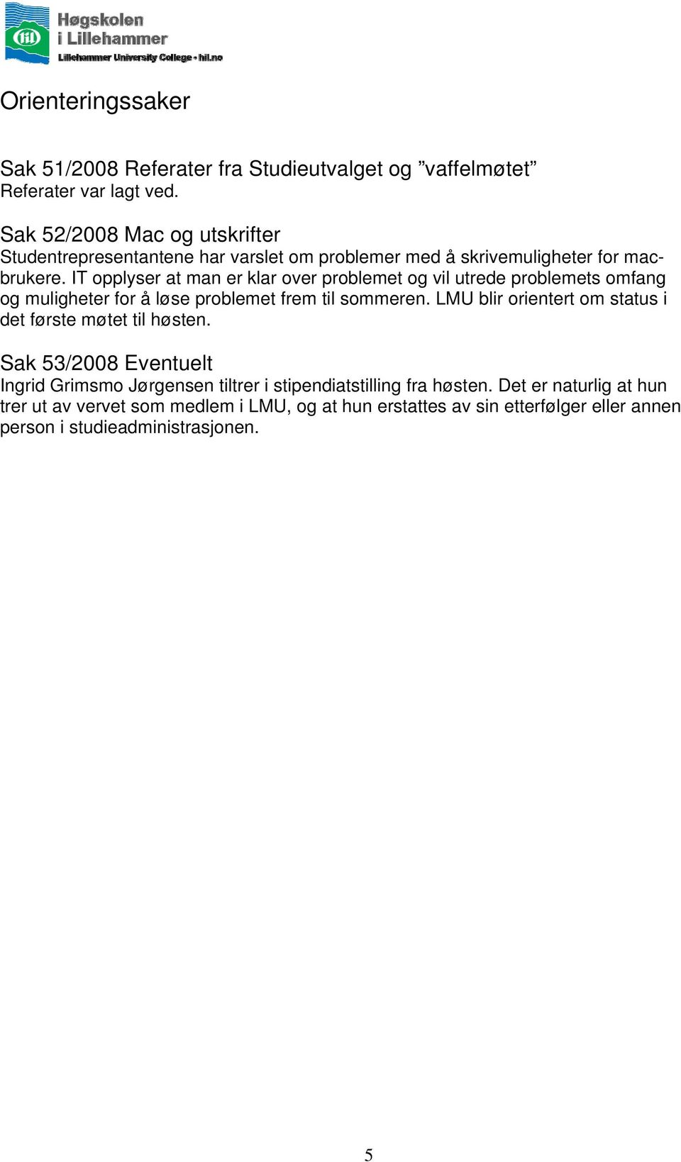 IT opplyser at man er klar over problemet og vil utrede problemets omfang og muligheter for å løse problemet frem til sommeren.