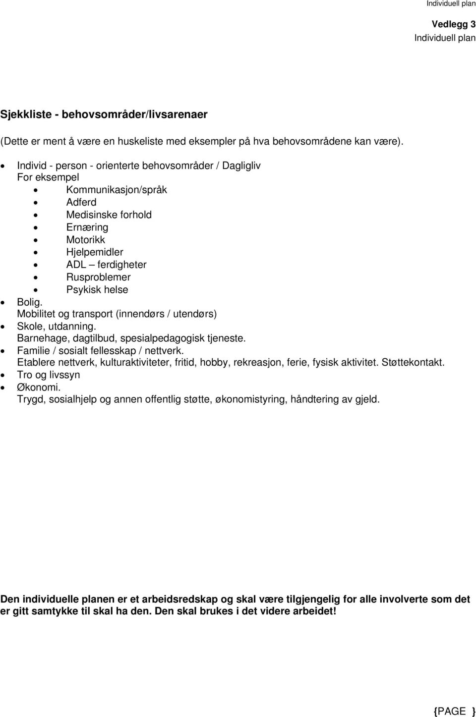 Mobilitet og transport (innendørs / utendørs) Skole, utdanning. Barnehage, dagtilbud, spesialpedagogisk tjeneste. Familie / sosialt fellesskap / nettverk.